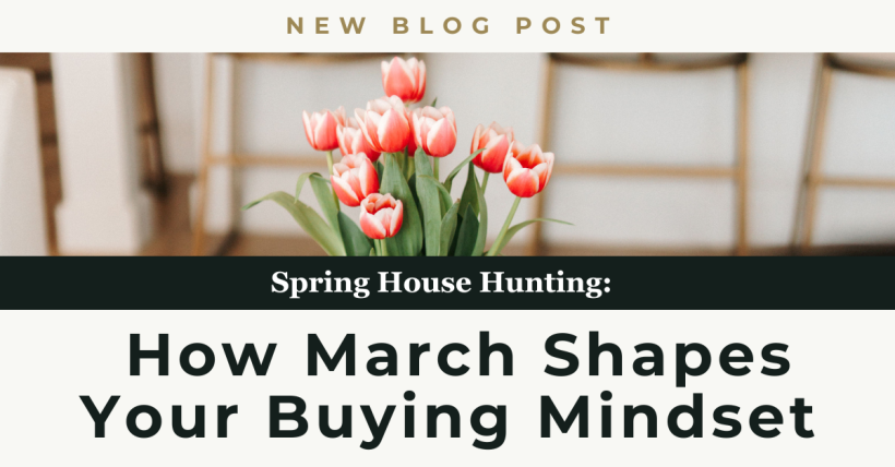 Spring House Hunting: How March Shapes Your Buying Mindset